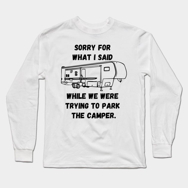 Sorry for what I said while trying to park the camper Long Sleeve T-Shirt by WereCampingthisWeekend